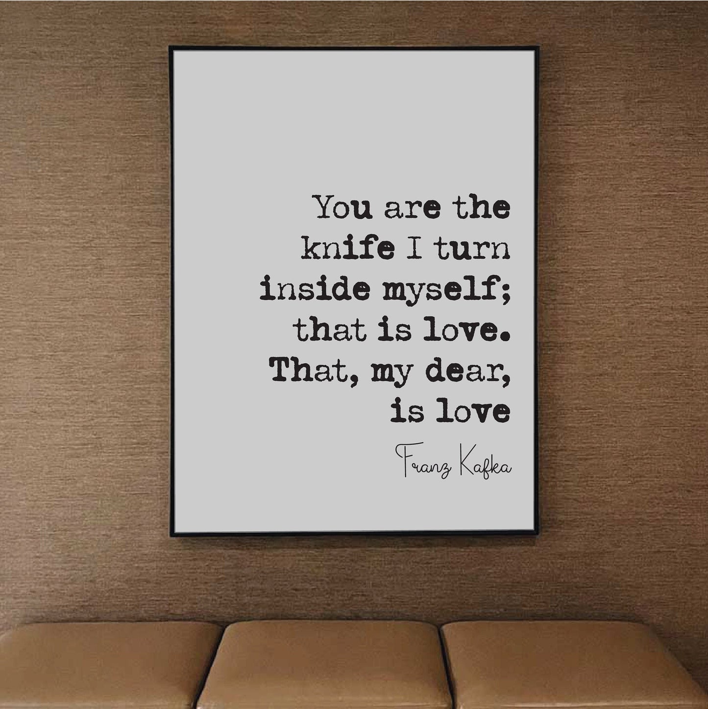 Franz Kafka Quote Print You Are The Knife I Turn Inside Myself That Is Love My Dear Romantic Quote Literature Unframed Home Decor Minimalist