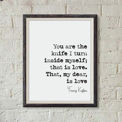 Franz Kafka Quote Print You Are The Knife I Turn Inside Myself That Is Love My Dear Romantic Quote Literature Unframed Home Decor Minimalist