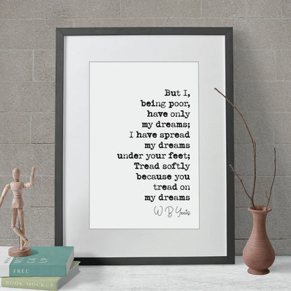 W B Yeats Poetry Quote Print But I Being Poor Have Only My Dreams Tread Softly Because You Tread On My Dreams Home Decor Literature Unframed