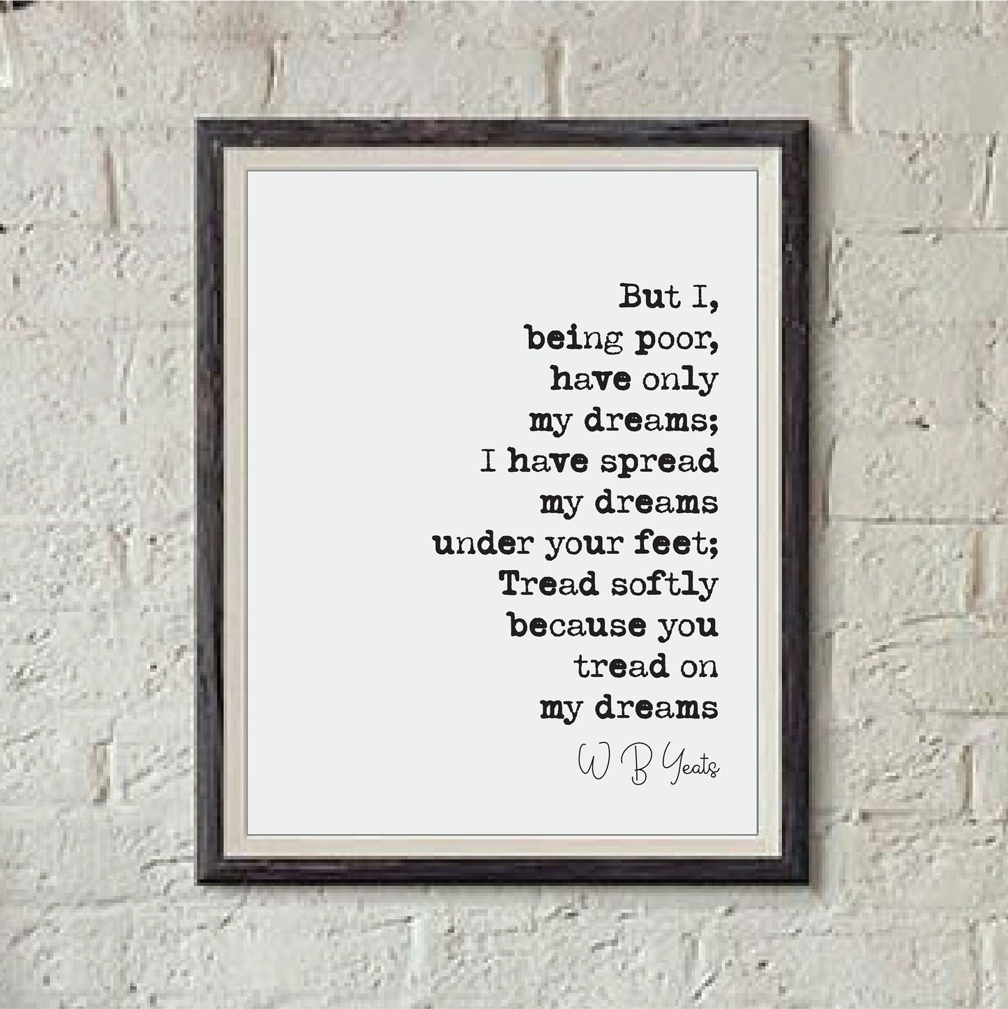 W B Yeats Poetry Quote Print But I Being Poor Have Only My Dreams Tread Softly Because You Tread On My Dreams Home Decor Literature Unframed