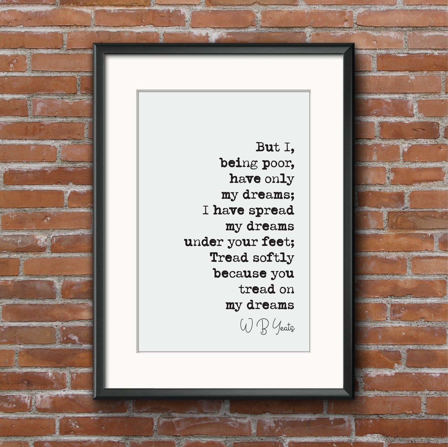 W B Yeats Poetry Quote Print But I Being Poor Have Only My Dreams Tread Softly Because You Tread On My Dreams Home Decor Literature Unframed