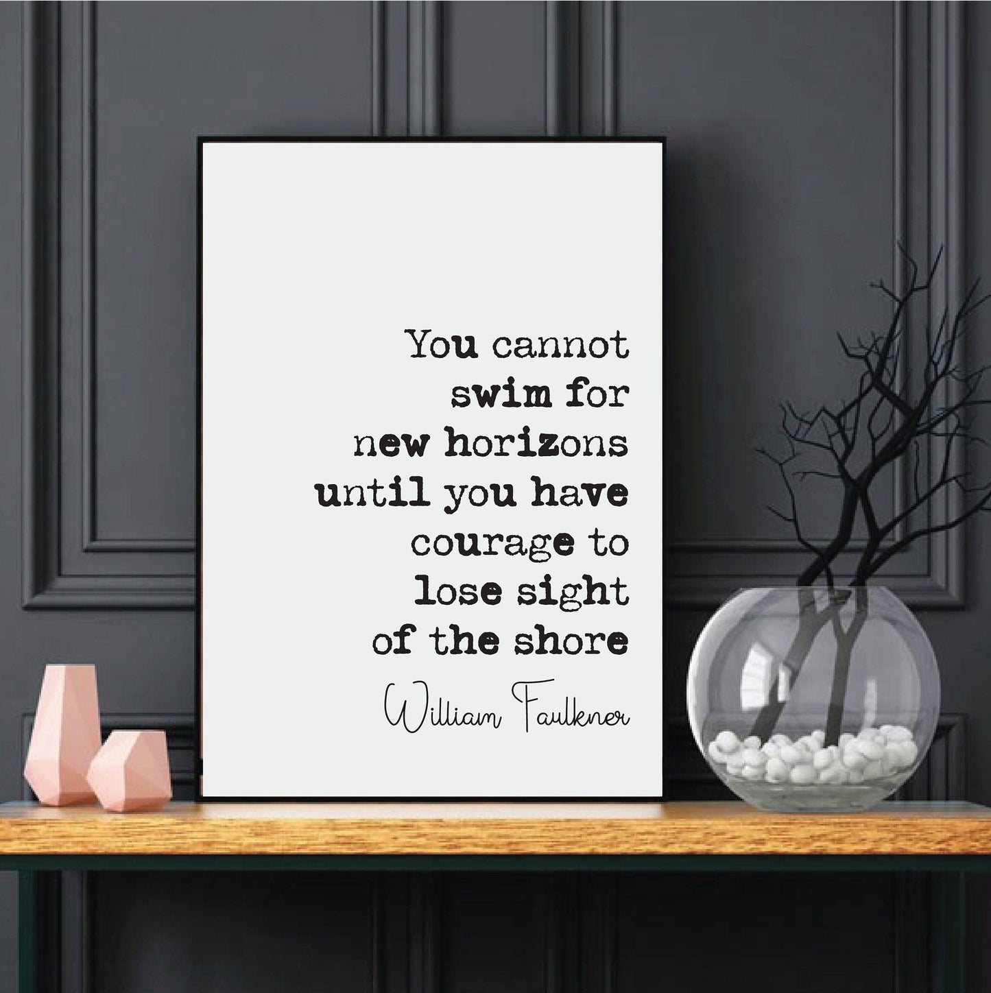 William Faulkner Quote Prints You Cannot Swim For New Horizons Until You Have Courage To Lose Sight Of The Shore Monochrome Decor Unframed