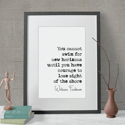 William Faulkner Quote Prints You Cannot Swim For New Horizons Until You Have Courage To Lose Sight Of The Shore Monochrome Decor Unframed