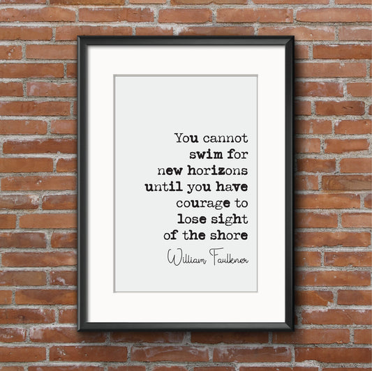 William Faulkner Quote Prints You Cannot Swim For New Horizons Until You Have Courage To Lose Sight Of The Shore Monochrome Decor Unframed