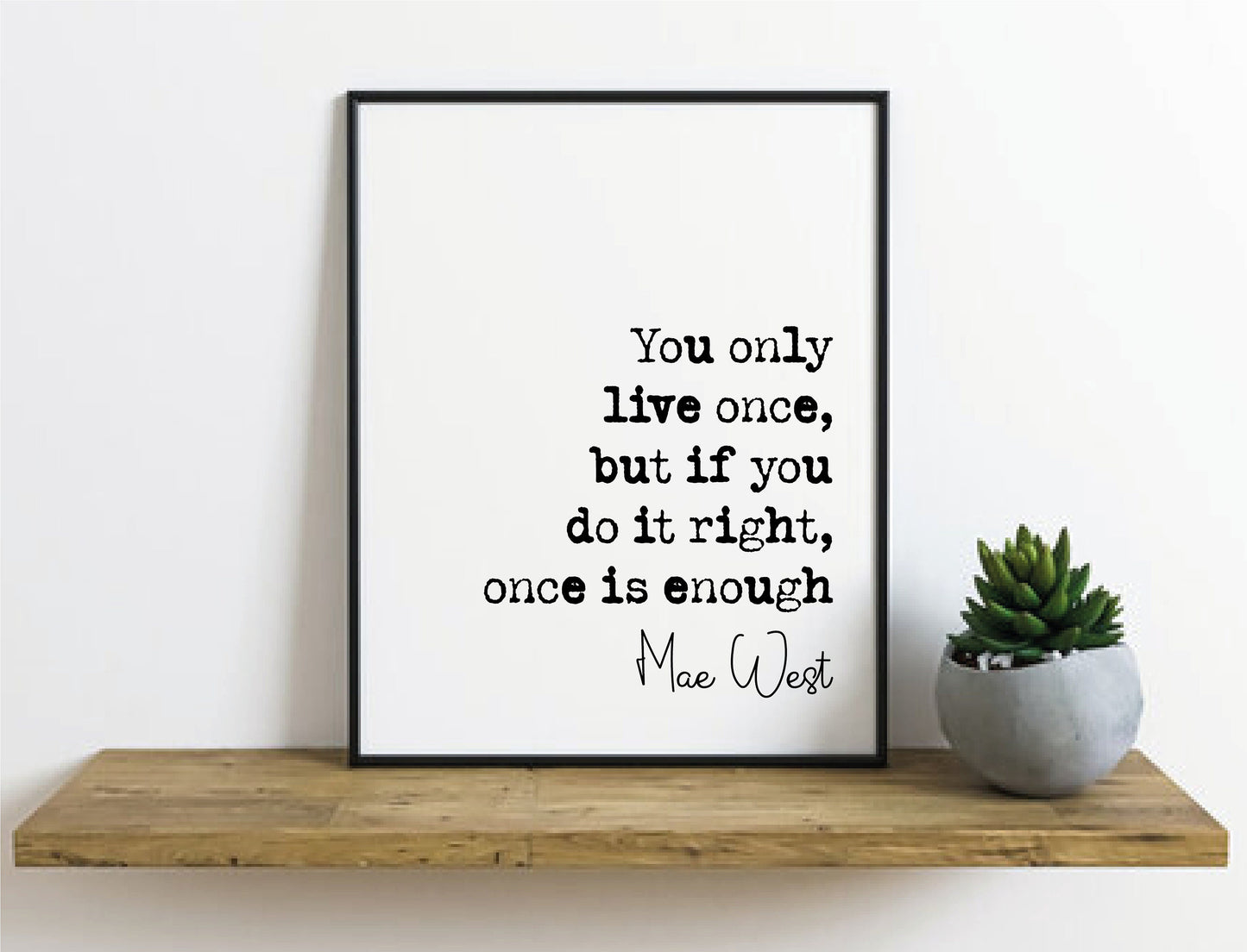 Mae West Quote Print You Only Live Once But If You Do It Right Once Is Enough Minimalist Home Decor Monochrome Wall Art Unframed Living Room