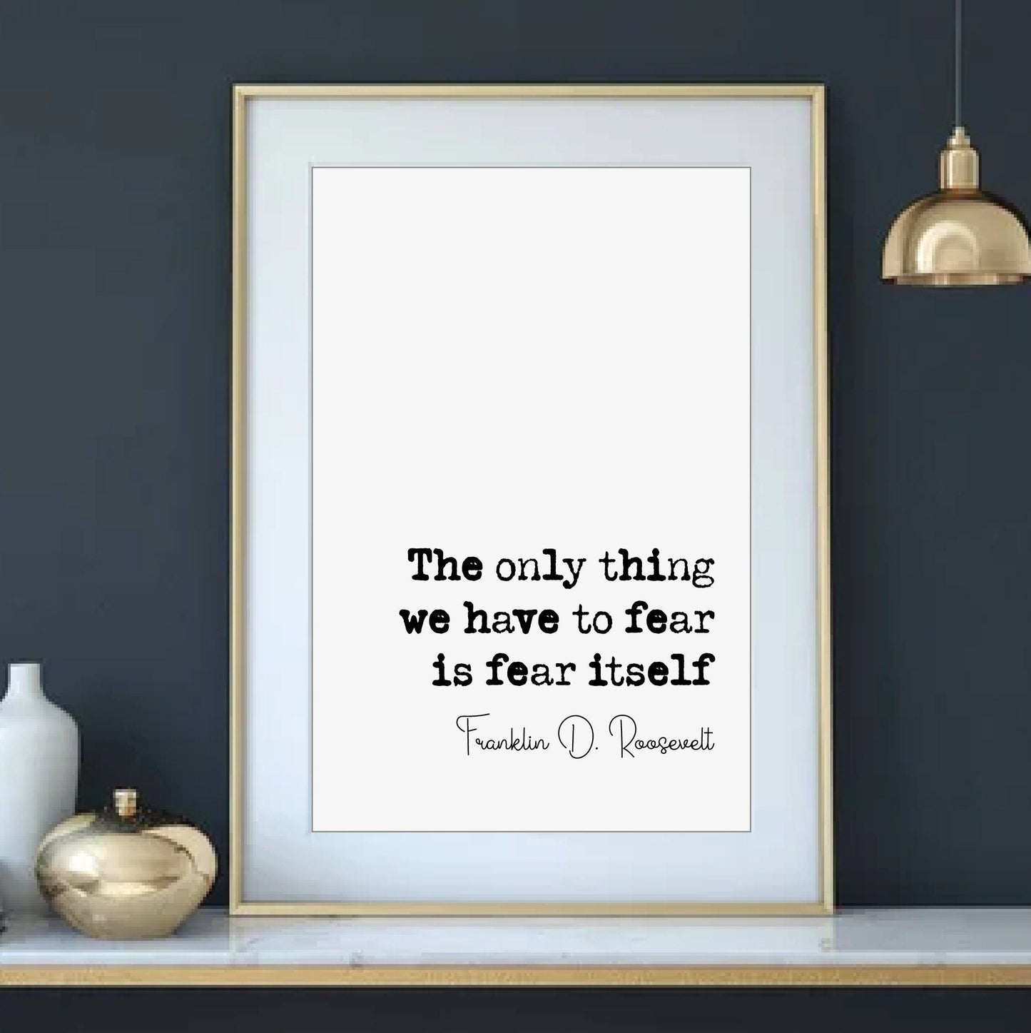 Franklin D Roosevelt Quote Print The Only Thing We Have To Fear Is Fear Itself Minimalist Home Decor Wall Art Unframed American President