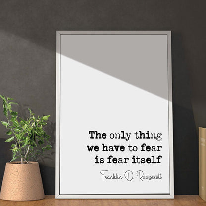 Franklin D Roosevelt Quote Print The Only Thing We Have To Fear Is Fear Itself Minimalist Home Decor Wall Art Unframed American President