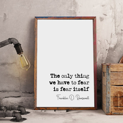 Franklin D Roosevelt Quote Print The Only Thing We Have To Fear Is Fear Itself Minimalist Home Decor Wall Art Unframed American President