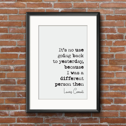 Lewis Carroll Quote Print It's No Use Going Back To Yesterday I Was A Different Person Then Minimalist Decor Monochrome Wall Art Unframed