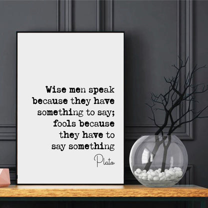 Plato Quote Print The Wise Man Speaks Because He Has Something To Say The Fool Because He Has To Say Something Minimal Monochrome Unframed