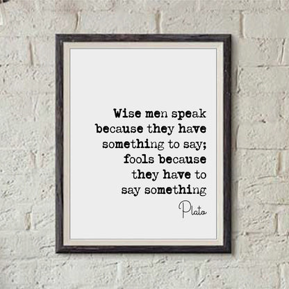 Plato Quote Print The Wise Man Speaks Because He Has Something To Say The Fool Because He Has To Say Something Minimal Monochrome Unframed