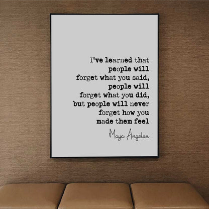 Maya Angelou Quote Print I've Learned That People Will Forget What You Said But Won't Forget How You Made Them Feel Home Decor Art Unframed