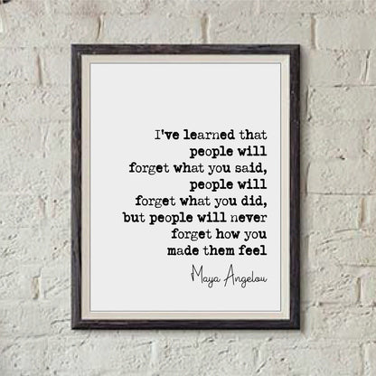 Maya Angelou Quote Print I've Learned That People Will Forget What You Said But Won't Forget How You Made Them Feel Home Decor Art Unframed