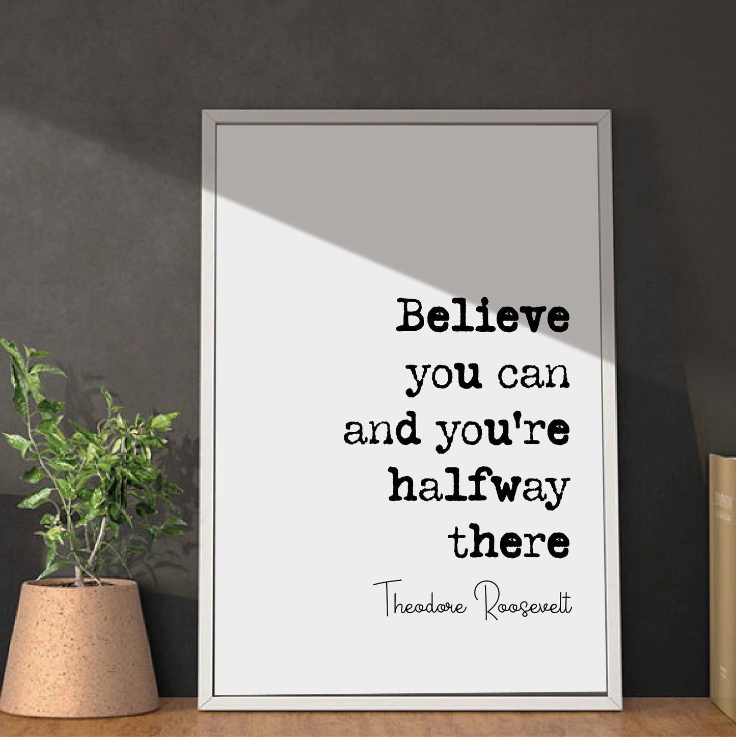 Theodore Roosevelt Quote Print Believe You Can And You're Halfway There Home Decor Wall Art US President Motivational Monochrome Unframed