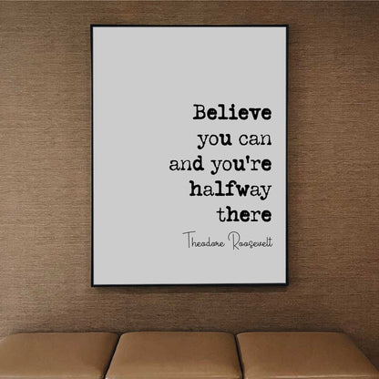 Theodore Roosevelt Quote Print Believe You Can And You're Halfway There Home Decor Wall Art US President Motivational Monochrome Unframed