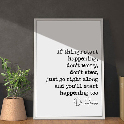 Dr Seuss Quote Print If Things Start Happening Don't Worry Don't Stew Just Go Right Along And You'll Start Happening Too Home Decor Unframed