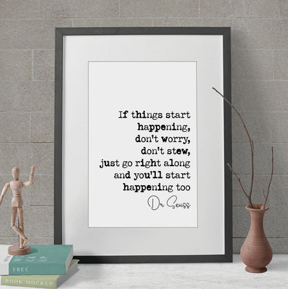 Dr Seuss Quote Print If Things Start Happening Don't Worry Don't Stew Just Go Right Along And You'll Start Happening Too Home Decor Unframed