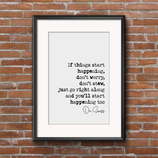 Dr Seuss Quote Print If Things Start Happening Don't Worry Don't Stew Just Go Right Along And You'll Start Happening Too Home Decor Unframed