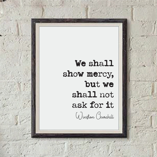 Winston Churchill Quote Print We Shall Show Mercy But We Will Shall Not Ask For It Home Decor Art Inspirational Unframed Monochrome Posters