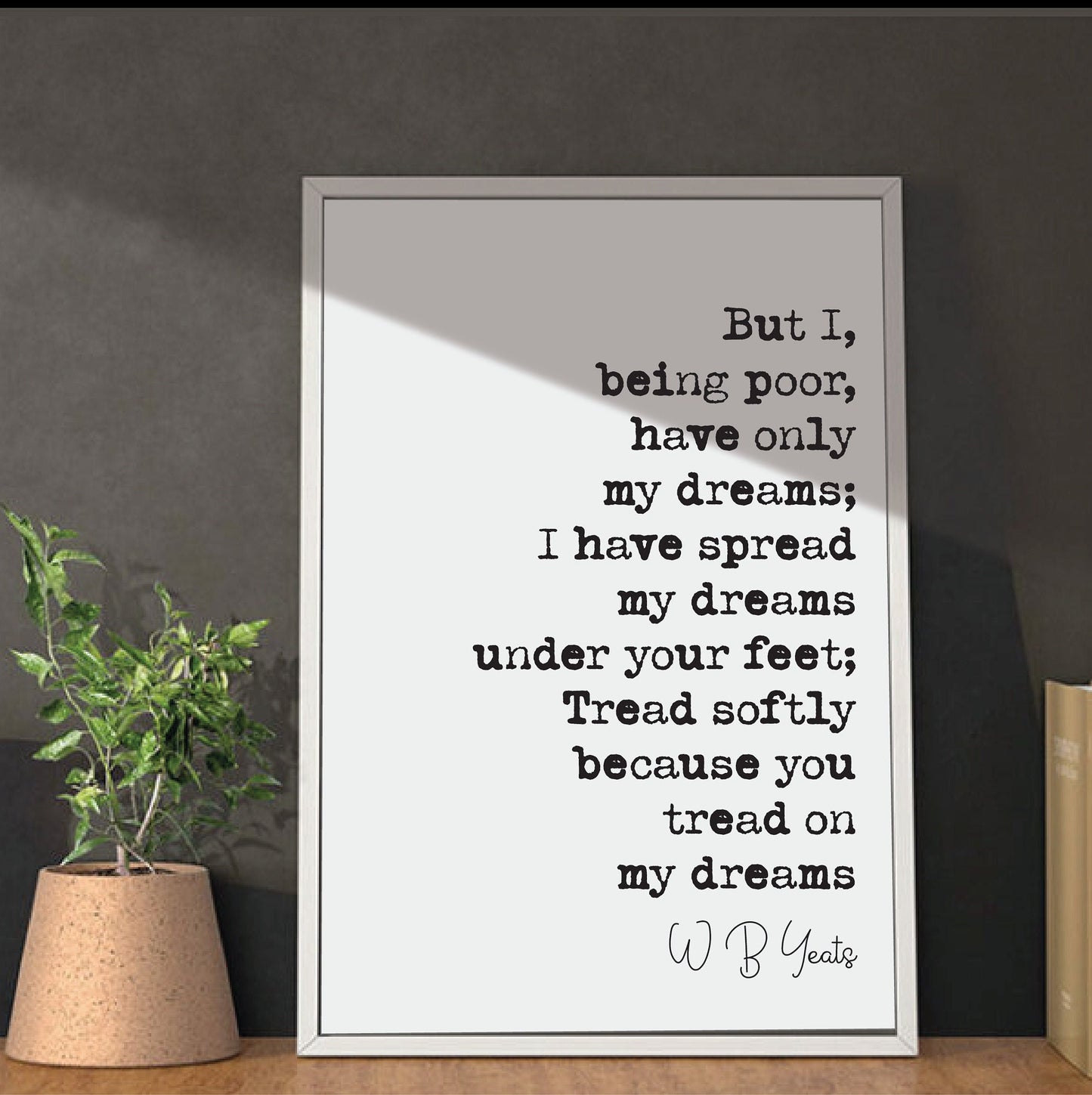 W B Yeats Poetry Quote Print But I Being Poor Have Only My Dreams Tread Softly Because You Tread On My Dreams Home Decor Literature Unframed