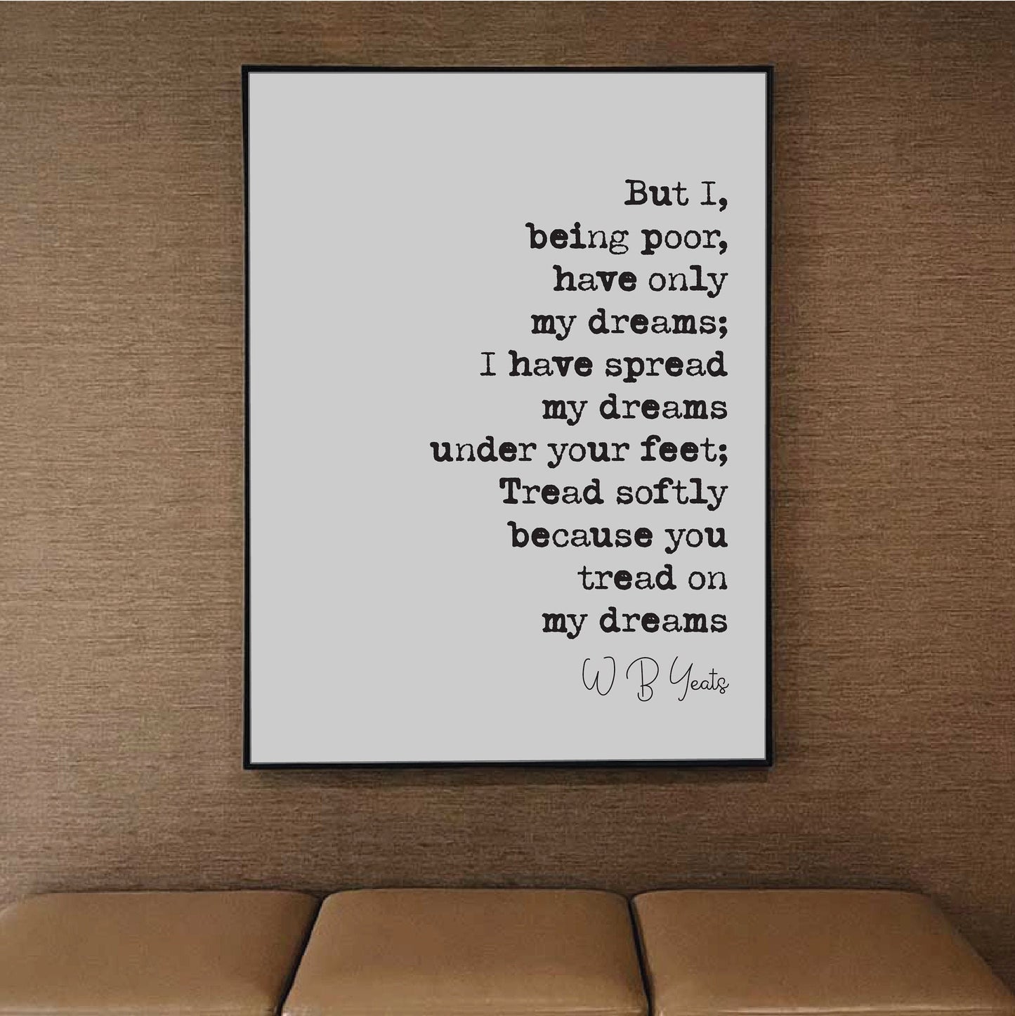 W B Yeats Poetry Quote Print But I Being Poor Have Only My Dreams Tread Softly Because You Tread On My Dreams Home Decor Literature Unframed