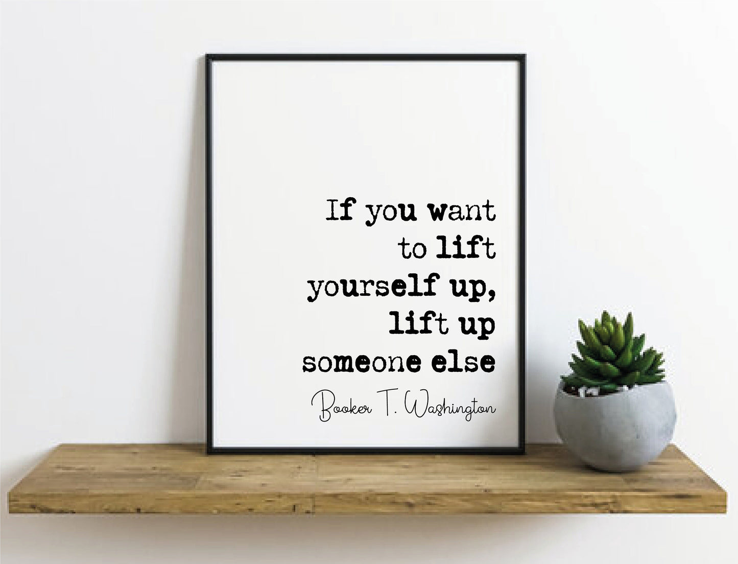 Booker T Washington Quote Print If You Want To Lift Yourself Up Lift Up Someone Else Minimalist Decor Monochrome Wall Art Unframed Posters