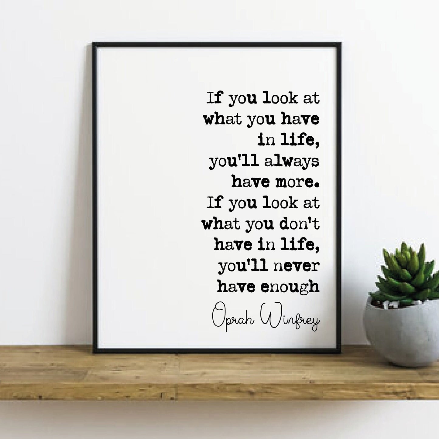 Oprah Winfrey Quote Print If You Look At What You Have In Life You'll Always Have More Minimalist Home Decor Inspirational Wall Art Unframed