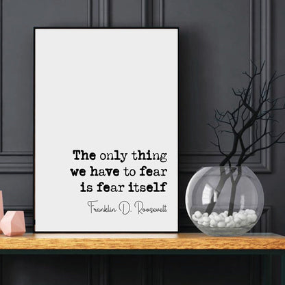 Franklin D Roosevelt Quote Print The Only Thing We Have To Fear Is Fear Itself Minimalist Home Decor Wall Art Unframed American President