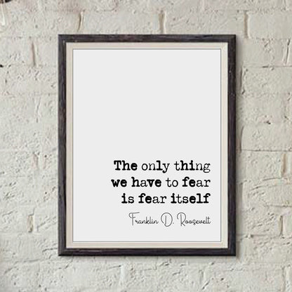 Franklin D Roosevelt Quote Print The Only Thing We Have To Fear Is Fear Itself Minimalist Home Decor Wall Art Unframed American President