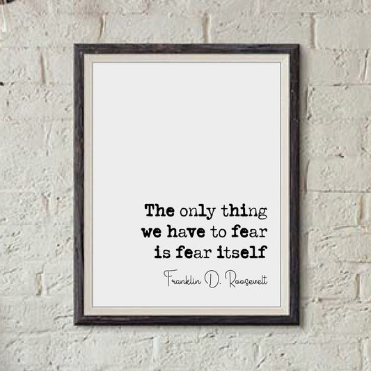 Franklin D Roosevelt Quote Print The Only Thing We Have To Fear Is Fear Itself Minimalist Home Decor Wall Art Unframed American President