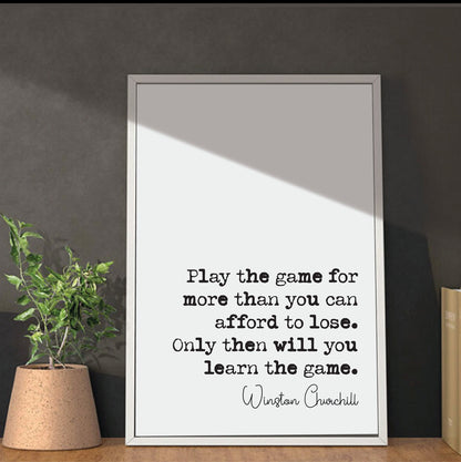 Winston Churchill Quote Print Play The Game For More Than You Can Afford To Lose Monochrome Wall Art Minimalist Home Decor Unframed Office