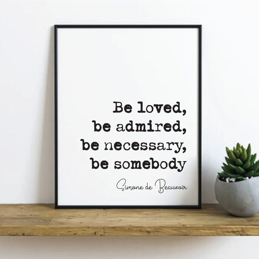 Simone de Beauvoir Quote Print Be Loved Be Admired Be Necessary Be Somebody Minimalist Home Decor Monochrome Wall Art Unframed Living Room