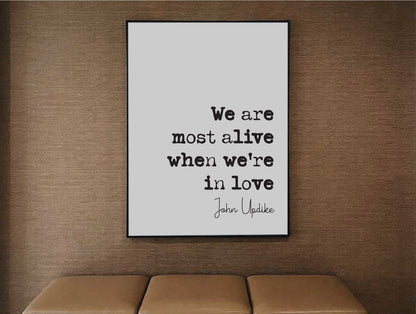 John Updike Quote Print We Are Most Alive When We're In Love Romantic Quotes Minimalist Home Decor Monochrome Wall Art Posters Unframed