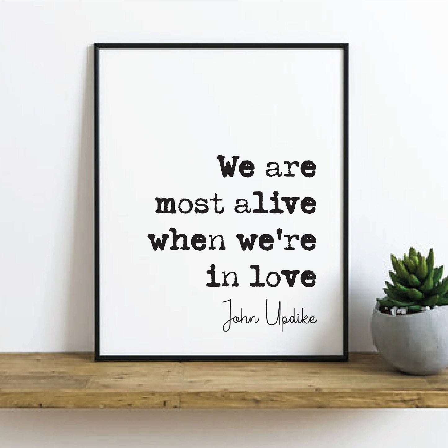 John Updike Quote Print We Are Most Alive When We're In Love Romantic Quotes Minimalist Home Decor Monochrome Wall Art Posters Unframed