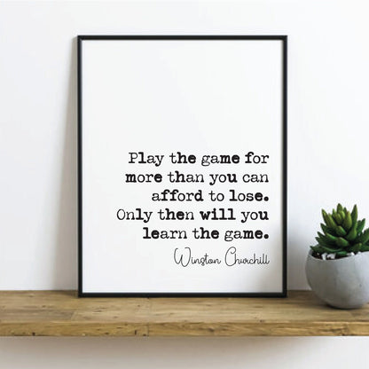 Winston Churchill Quote Print Play The Game For More Than You Can Afford To Lose Monochrome Wall Art Minimalist Home Decor Unframed Office