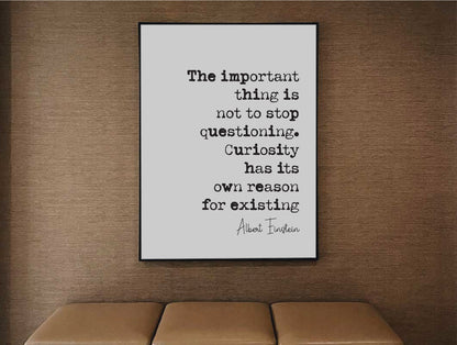 Albert Einstein Quote Print Important Thing Is Not To Stop Questioning Curiosity Has Its Own Reason For Existing Minimalist Decor Unframed