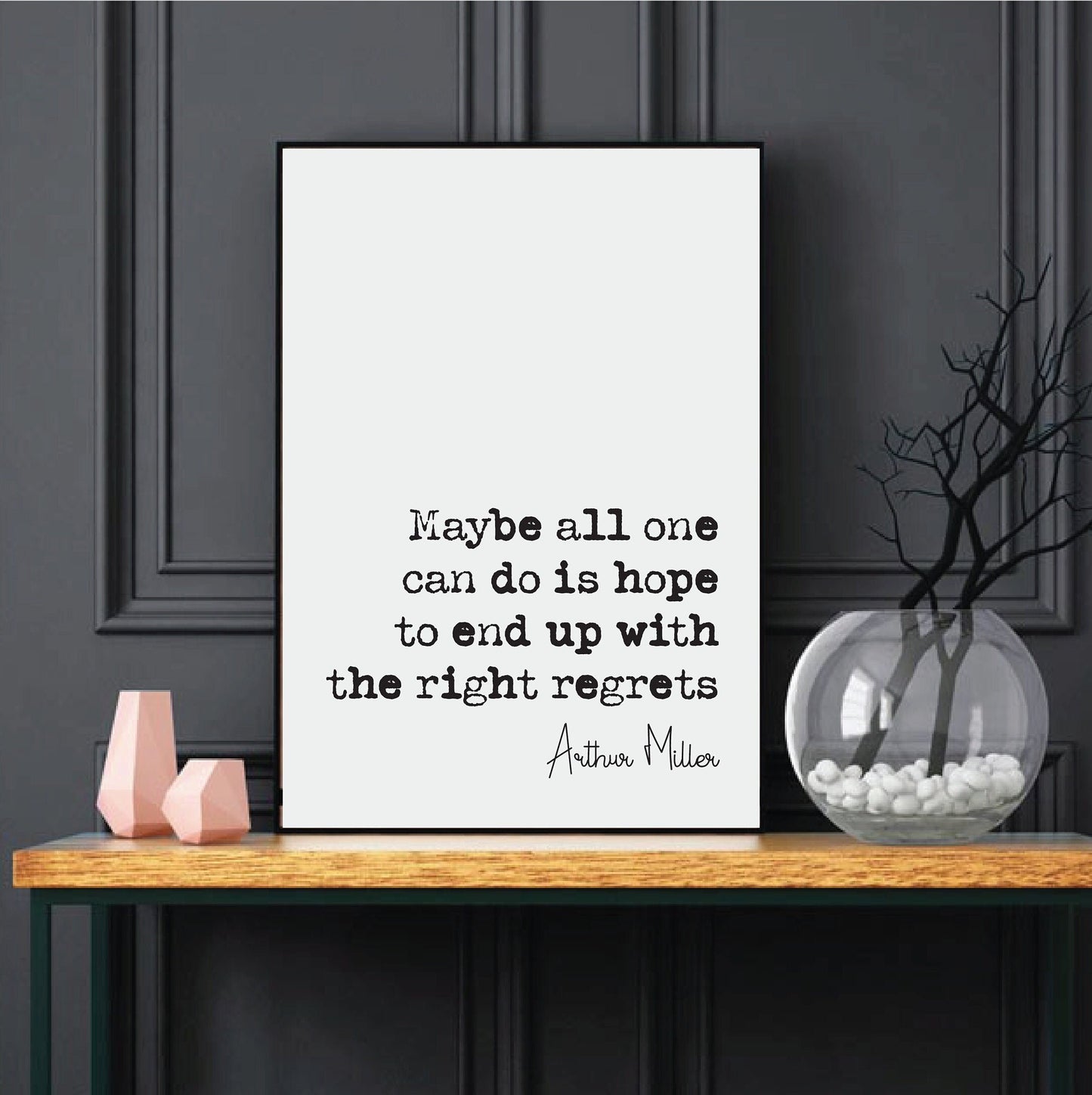 Arthur Miller Quote Print Maybe All One Can Do Is Hope To End Up With The Right regrets Minimalist Home Decor Unframed Monochrome Wall Decor