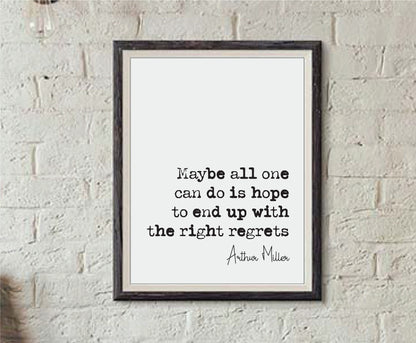 Arthur Miller Quote Print Maybe All One Can Do Is Hope To End Up With The Right regrets Minimalist Home Decor Unframed Monochrome Wall Decor