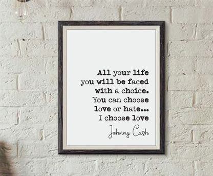 Johnny Cash Quote Print All Your Life You Will Be Faced With A Choice You Can Choose Love Or Hate I Choose Love Minimalist Music Unframed