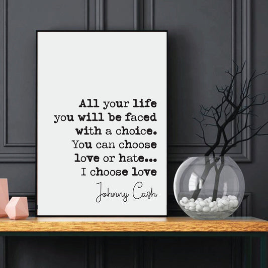 Johnny Cash Quote Print All Your Life You Will Be Faced With A Choice You Can Choose Love Or Hate I Choose Love Minimalist Music Unframed