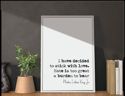 Martin Luther King Jr Quote Print I Have Decided To Stick With Love Hate Is Too Great A Burden To Bear Minimalist Decor Unframed Wall Art