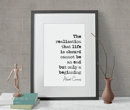 Albert Camus Quote Print The Realisation That Life Is Absurd Cannot Be An End But Only A Beginning Minimalist Home Decor Unframed Philosophy