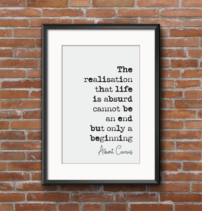 Albert Camus Quote Print The Realisation That Life Is Absurd Cannot Be An End But Only A Beginning Minimalist Home Decor Unframed Philosophy