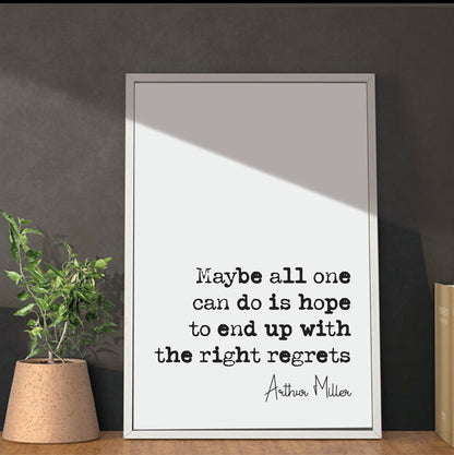 Arthur Miller Quote Print Maybe All One Can Do Is Hope To End Up With The Right regrets Minimalist Home Decor Unframed Monochrome Wall Decor