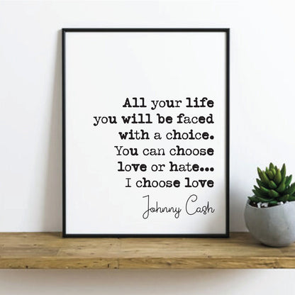 Johnny Cash Quote Print All Your Life You Will Be Faced With A Choice You Can Choose Love Or Hate I Choose Love Minimalist Music Unframed