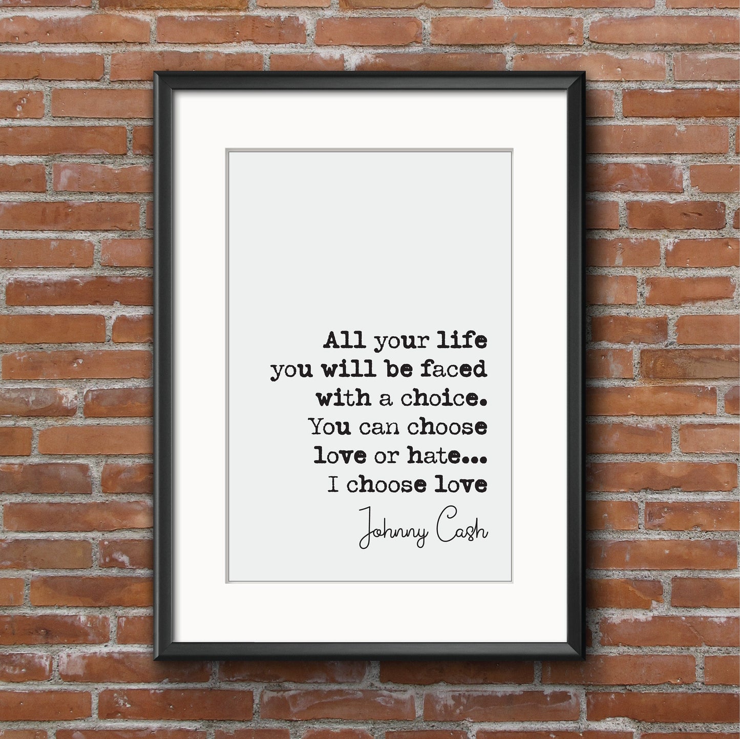 Johnny Cash Quote Print All Your Life You Will Be Faced With A Choice You Can Choose Love Or Hate I Choose Love Minimalist Music Unframed