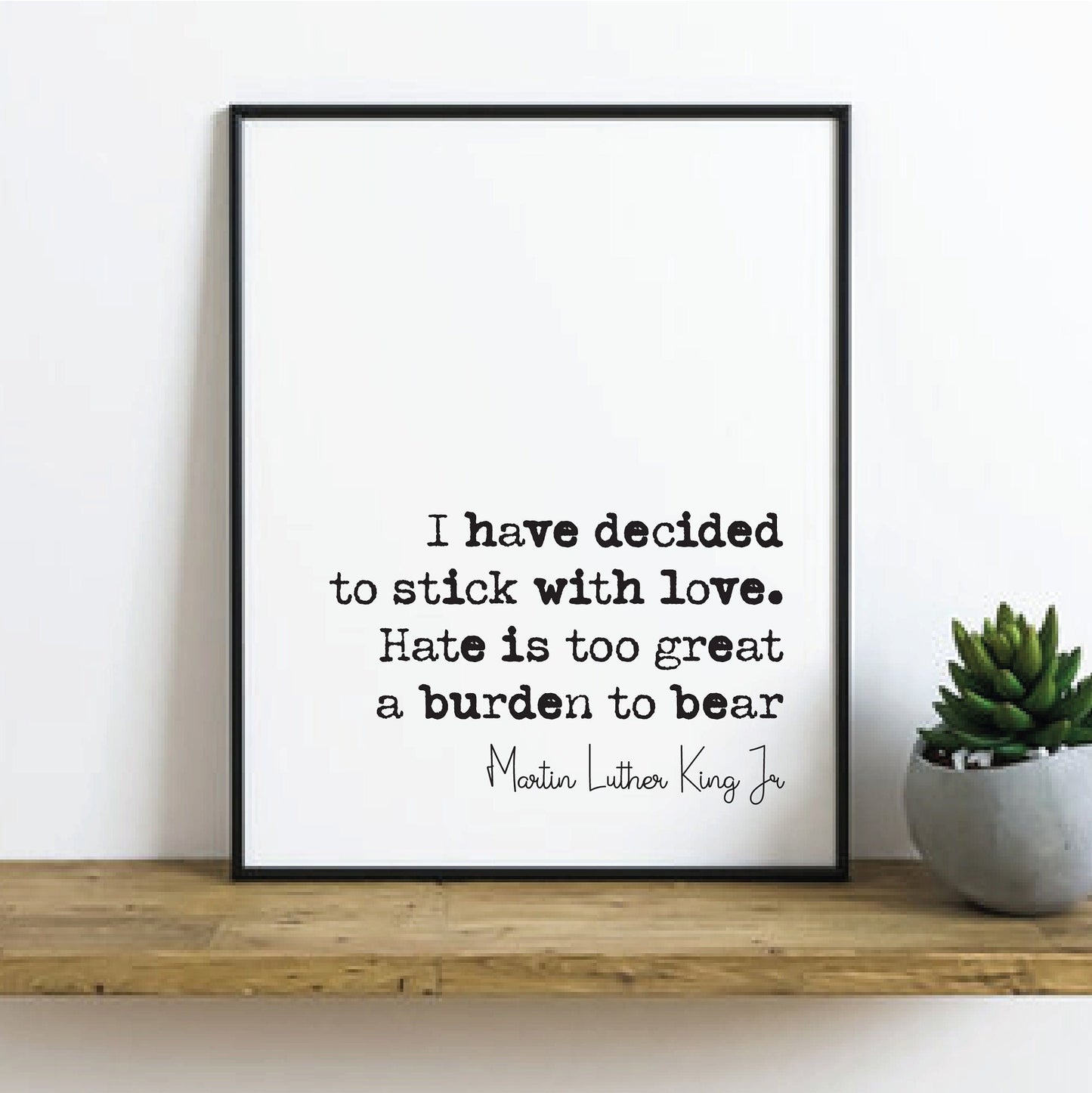 Martin Luther King Jr Quote Print I Have Decided To Stick With Love Hate Is Too Great A Burden To Bear Minimalist Decor Unframed Wall Art