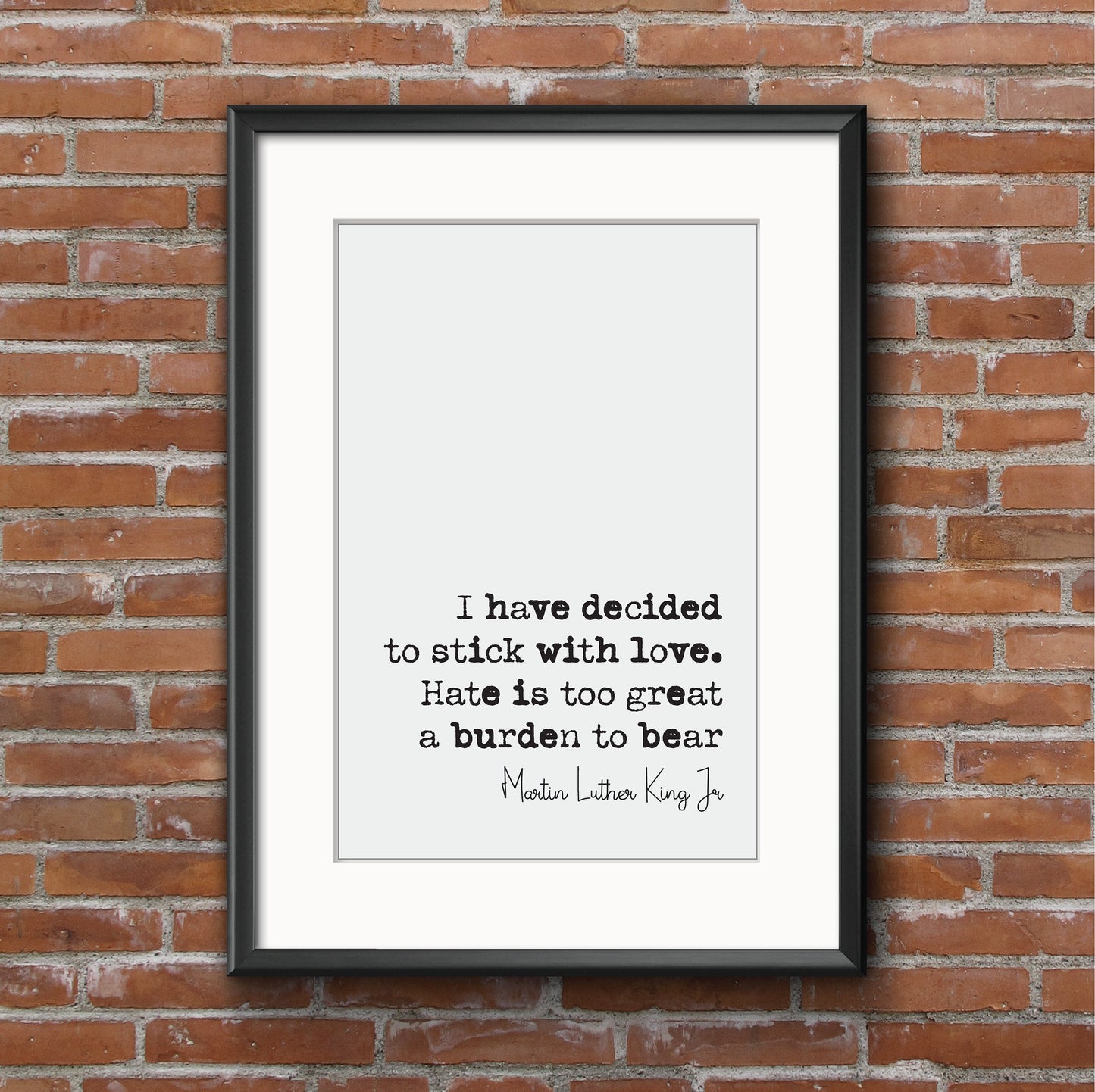 Martin Luther King Jr Quote Print I Have Decided To Stick With Love Hate Is Too Great A Burden To Bear Minimalist Decor Unframed Wall Art