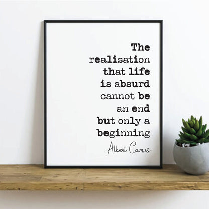 Albert Camus Quote Print The Realisation That Life Is Absurd Cannot Be An End But Only A Beginning Minimalist Home Decor Unframed Philosophy