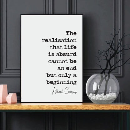 Albert Camus Quote Print The Realisation That Life Is Absurd Cannot Be An End But Only A Beginning Minimalist Home Decor Unframed Philosophy